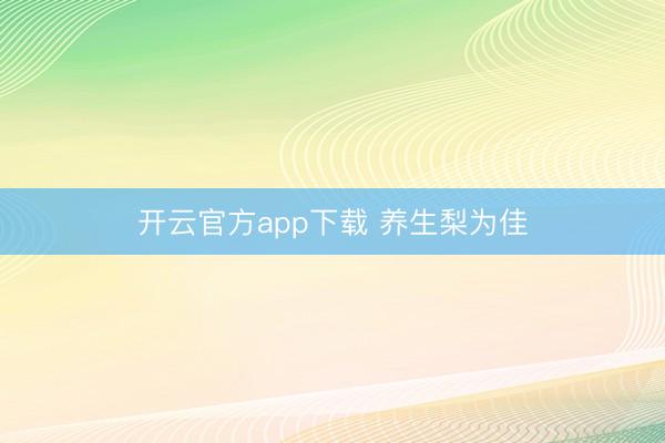 开云官方app下载 养生梨为佳